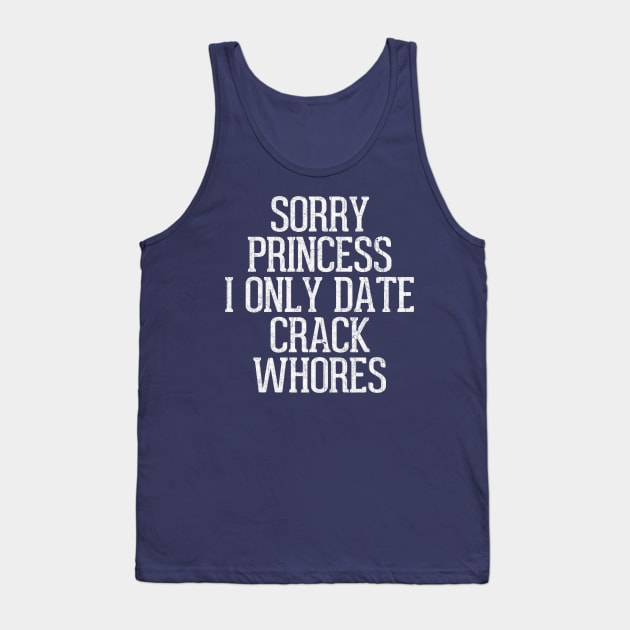 Sorry Princess I Only Date Crack Whores Tank Top by DankFutura